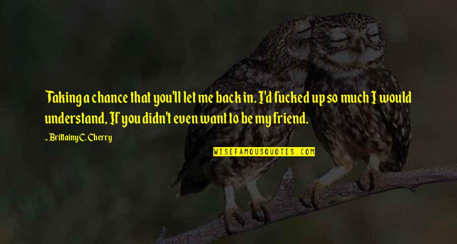 Funny Maxi Pad Quotes By Brittainy C. Cherry: Taking a chance that you'll let me back