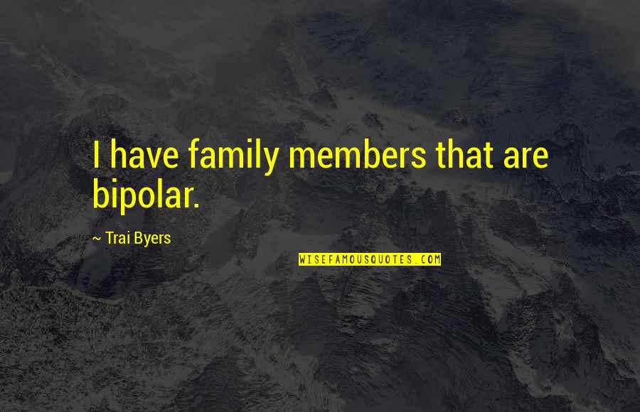 Funny Mc Quotes By Trai Byers: I have family members that are bipolar. Funny Mc Quotes By Trai Byers: I have family members that are bipolar.
