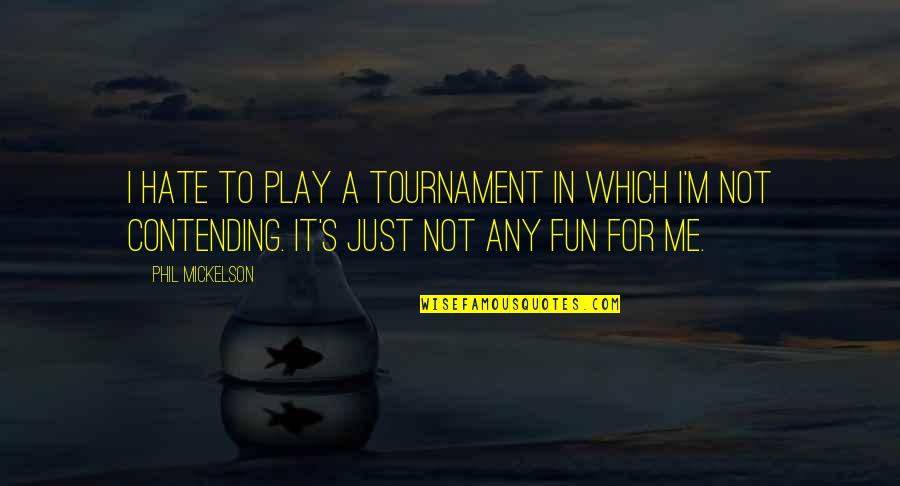 Funny Mcdreamy Quotes By Phil Mickelson: I hate to play a tournament in which