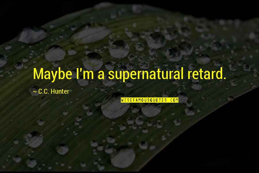 Funny Mcrib Quotes By C.C. Hunter: Maybe I'm a supernatural retard. Funny Mcrib Quotes By C.C. Hunter: Maybe I'm a supernatural retard.