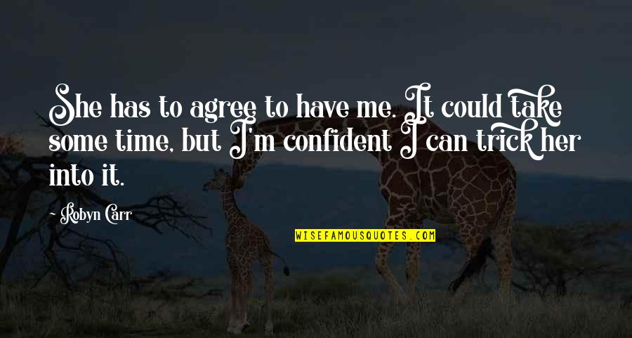 Funny Me Quotes By Robyn Carr: She has to agree to have me. It