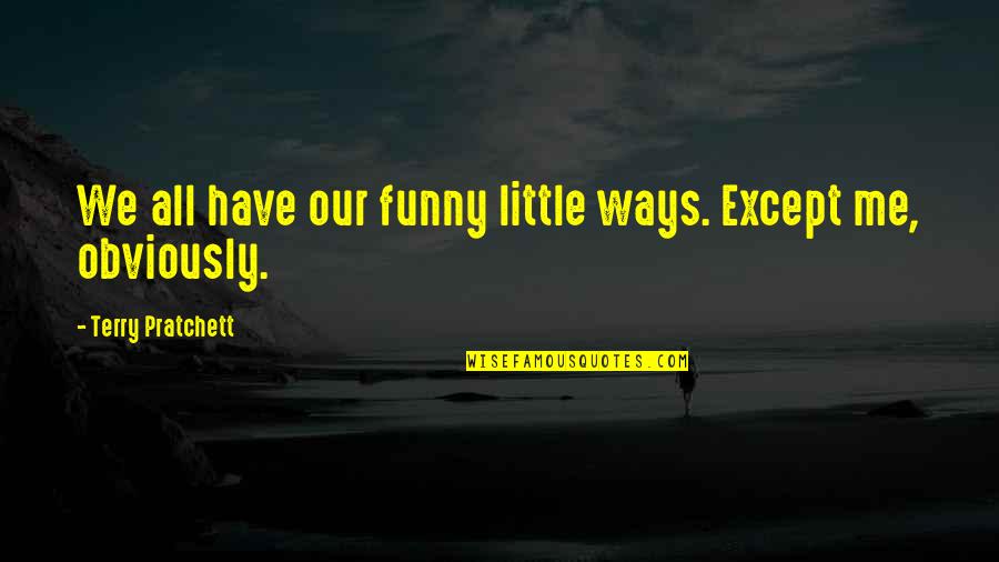 Funny Me Quotes By Terry Pratchett: We all have our funny little ways. Except