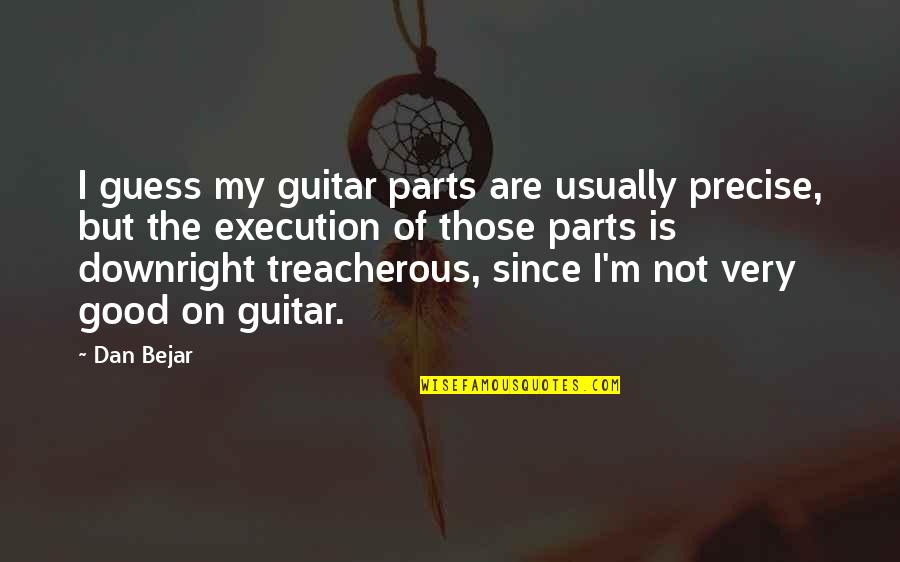 Funny Meaningful Short Quotes By Dan Bejar: I guess my guitar parts are usually precise,