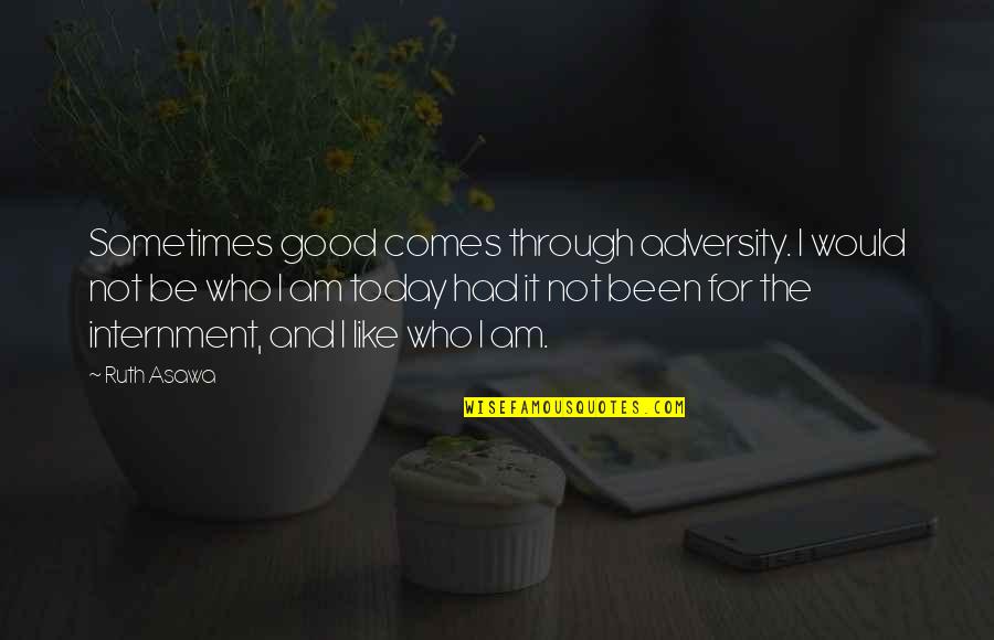 Funny Meaningful Short Quotes By Ruth Asawa: Sometimes good comes through adversity. I would not