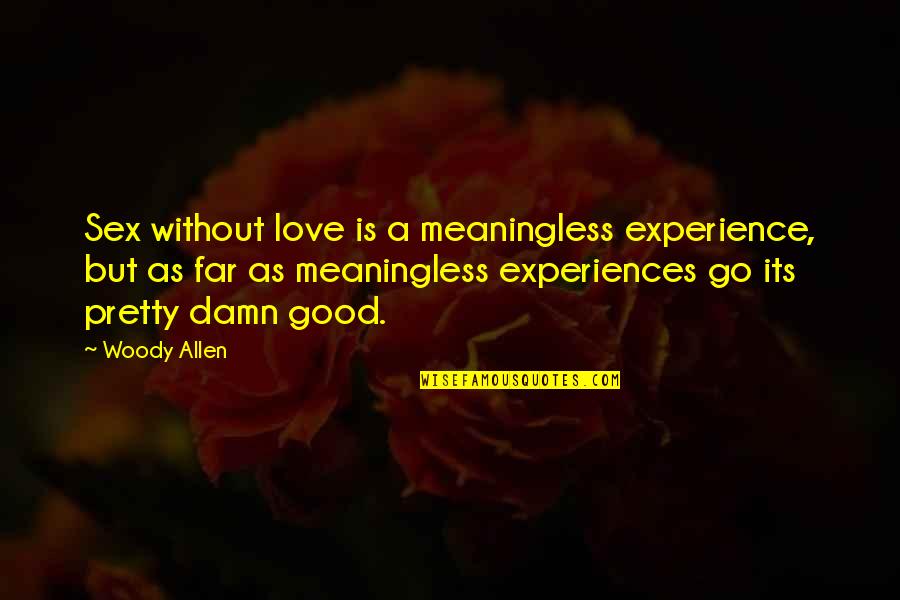 Funny Meaningless Quotes By Woody Allen: Sex without love is a meaningless experience, but