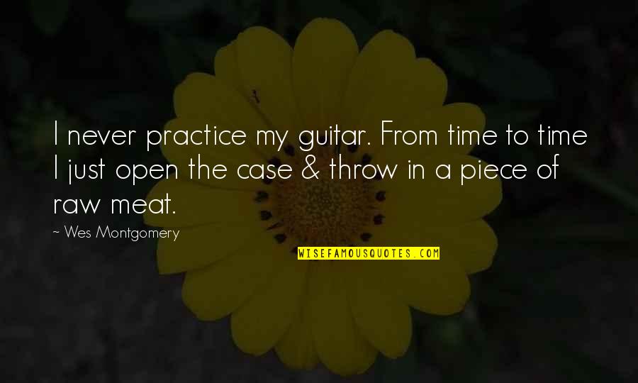 Funny Meat Quotes By Wes Montgomery: I never practice my guitar. From time to