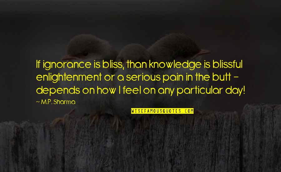 Funny Medals Quotes By M.P. Sharma: If ignorance is bliss, than knowledge is blissful