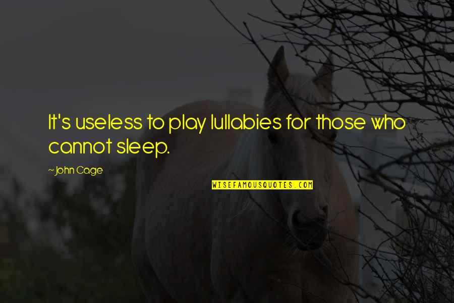 Funny Medical Inspirational Quotes By John Cage: It's useless to play lullabies for those who