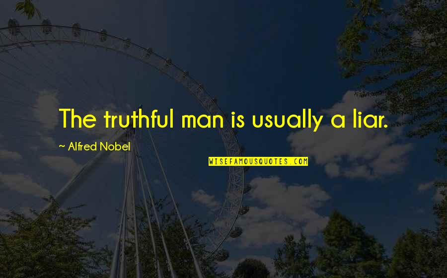 Funny Medical Research Quotes By Alfred Nobel: The truthful man is usually a liar.