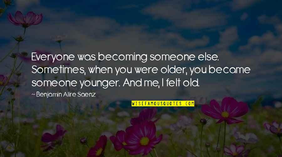 Funny Medicare Quotes By Benjamin Alire Saenz: Everyone was becoming someone else. Sometimes, when you