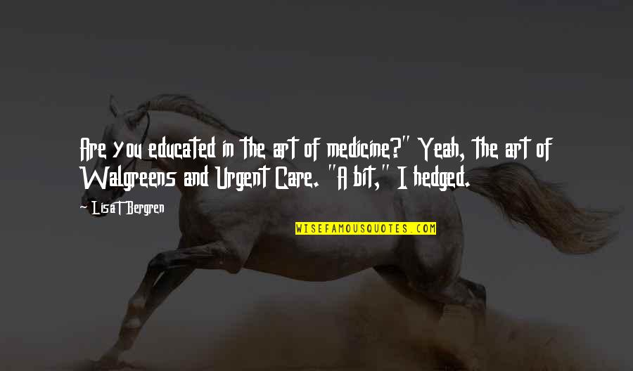 Funny Medicine Quotes By Lisa T Bergren: Are you educated in the art of medicine?"