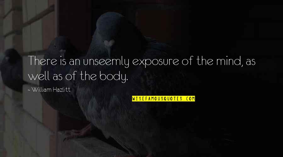 Funny Medieval Quotes By William Hazlitt: There is an unseemly exposure of the mind,