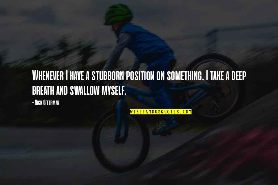 Funny Mediums Quotes By Nick Offerman: Whenever I have a stubborn position on something,