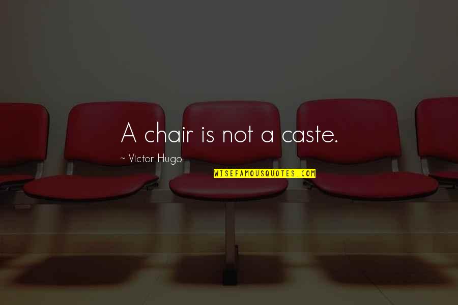 Funny Meeting Opener Quotes By Victor Hugo: A chair is not a caste. Funny Meeting Opener Quotes By Victor Hugo: A chair is not a caste.