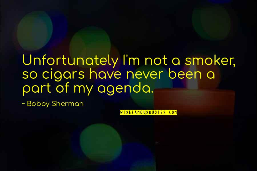 Funny Meme Inspirational Quotes By Bobby Sherman: Unfortunately I'm not a smoker, so cigars have
