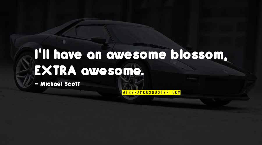 Funny Meme Inspirational Quotes By Michael Scott: I'll have an awesome blossom, EXTRA awesome. Funny Meme Inspirational Quotes By Michael Scott: I'll have an awesome blossom, EXTRA awesome.