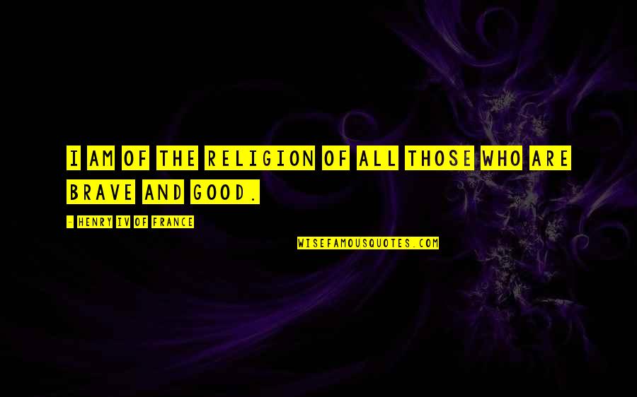 Funny Memes Day Quotes By Henry IV Of France: I am of the religion of all those