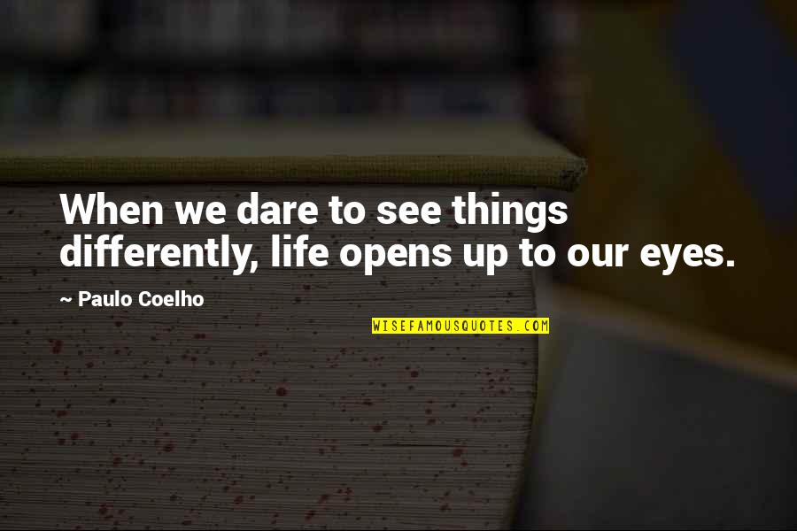 Funny Memorial Bench Quotes By Paulo Coelho: When we dare to see things differently, life