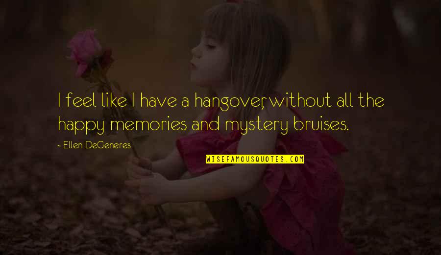 Funny Memories Quotes By Ellen DeGeneres: I feel like I have a hangover, without