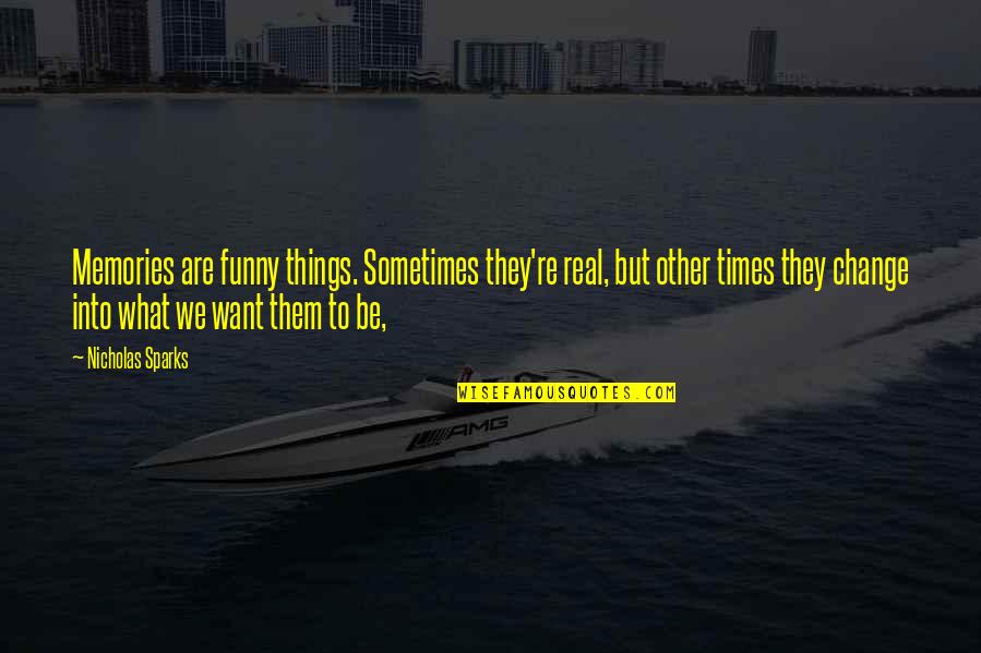 Funny Memories Quotes By Nicholas Sparks: Memories are funny things. Sometimes they're real, but Funny Memories Quotes By Nicholas Sparks: Memories are funny things. Sometimes they're real, but