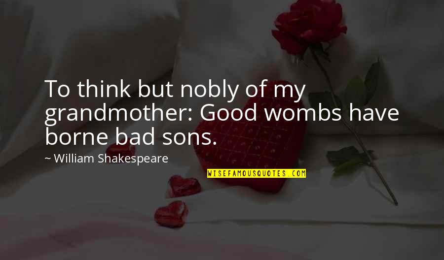 Funny Memories Quotes By William Shakespeare: To think but nobly of my grandmother: Good
