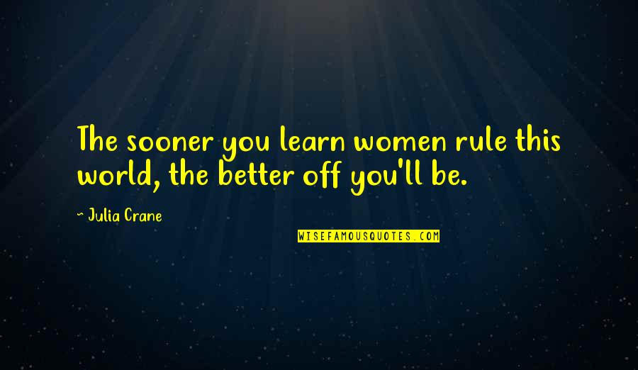 Funny Memorization Quotes By Julia Crane: The sooner you learn women rule this world,