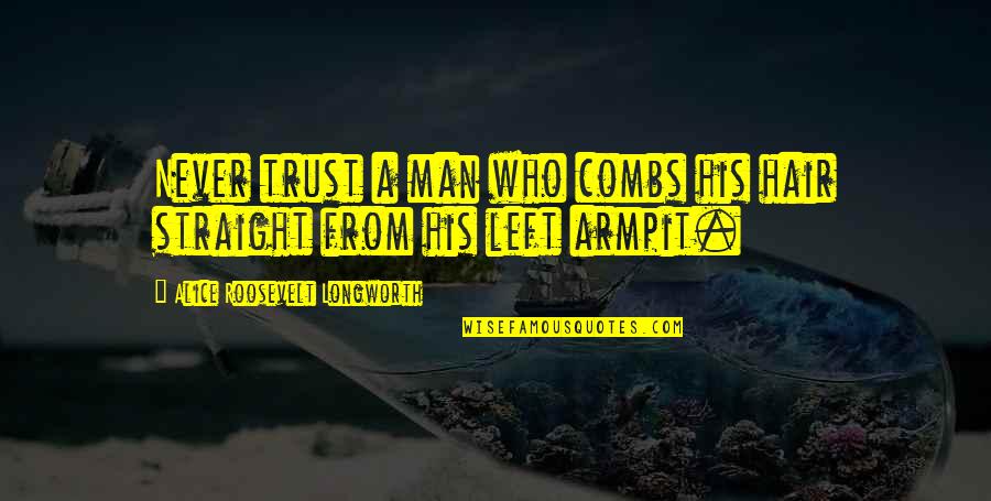 Funny Men Quotes By Alice Roosevelt Longworth: Never trust a man who combs his hair Funny Men Quotes By Alice Roosevelt Longworth: Never trust a man who combs his hair