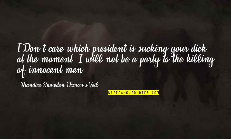 Funny Men Quotes By Brandice Snowden Demon's Veil: I Don't care which president is sucking your Funny Men Quotes By Brandice Snowden Demon's Veil: I Don't care which president is sucking your