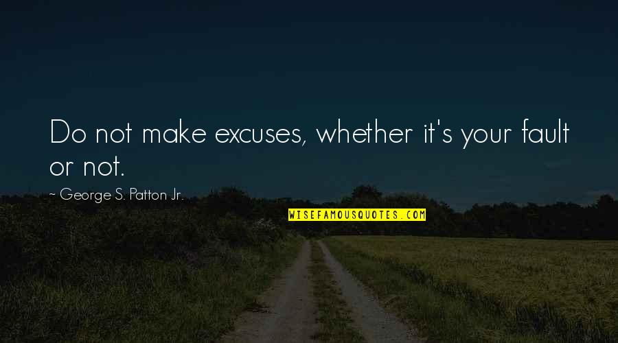 Funny Mental Hospital Quotes By George S. Patton Jr.: Do not make excuses, whether it's your fault
