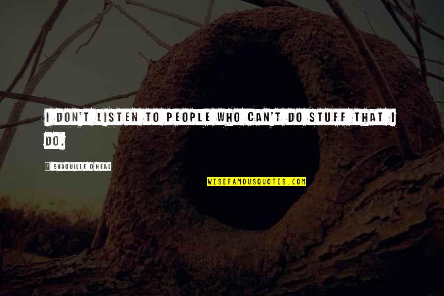 Funny Mentally Ill Quotes By Shaquille O'Neal: I don't listen to people who can't do