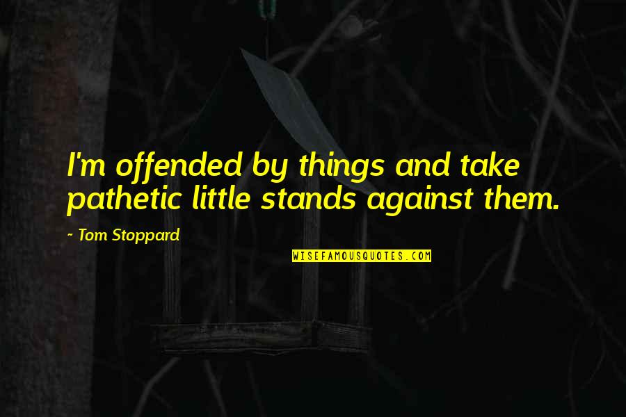 Funny Menu Quotes By Tom Stoppard: I'm offended by things and take pathetic little