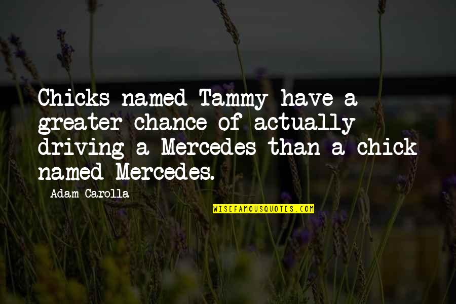 Funny Mercedes Quotes By Adam Carolla: Chicks named Tammy have a greater chance of
