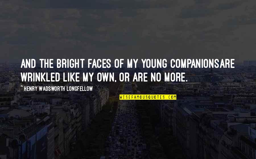 Funny Meredith And Christina Quotes By Henry Wadsworth Longfellow: And the bright faces of my young companionsAre