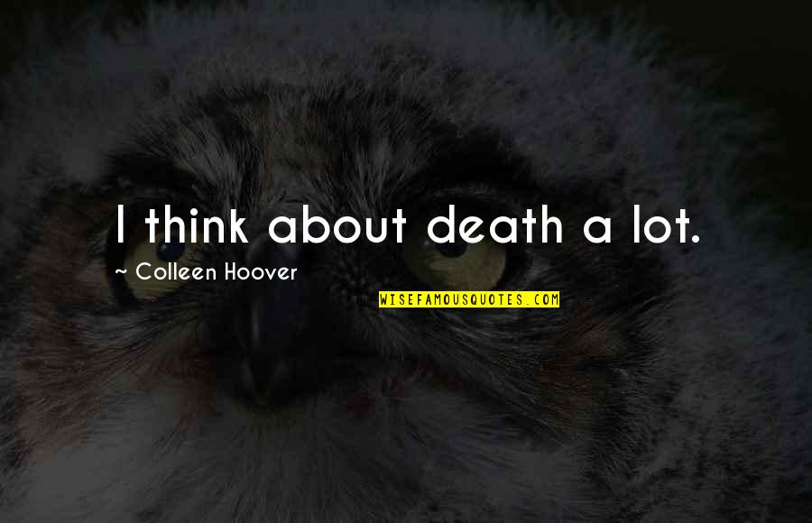 Funny Merlin Quotes By Colleen Hoover: I think about death a lot. Funny Merlin Quotes By Colleen Hoover: I think about death a lot.