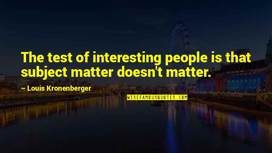 Funny Merlin Quotes By Louis Kronenberger: The test of interesting people is that subject Funny Merlin Quotes By Louis Kronenberger: The test of interesting people is that subject