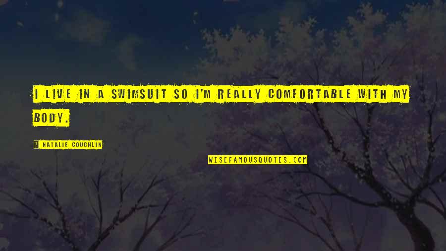 Funny Merlin Quotes By Natalie Coughlin: I live in a swimsuit so I'm really Funny Merlin Quotes By Natalie Coughlin: I live in a swimsuit so I'm really
