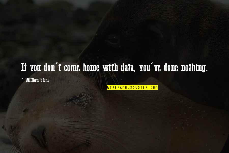 Funny Merlin Quotes By William Stone: If you don't come home with data, you've Funny Merlin Quotes By William Stone: If you don't come home with data, you've