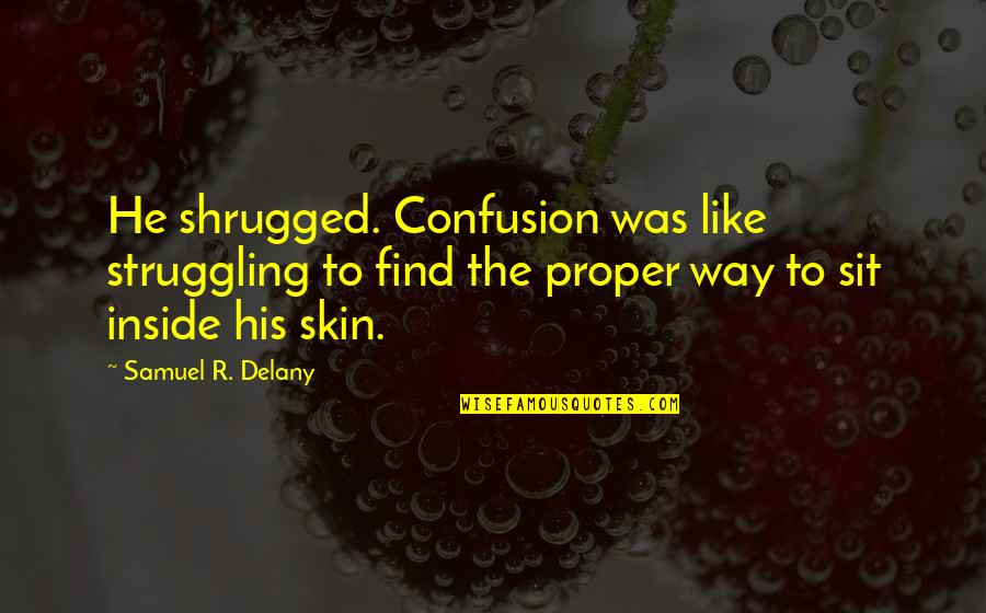 Funny Message Bible Quotes By Samuel R. Delany: He shrugged. Confusion was like struggling to find