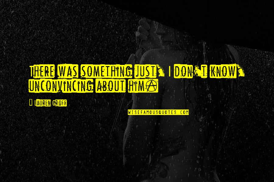 Funny Messages Quotes By Lauren Groff: There was something just, I don't know, unconvincing