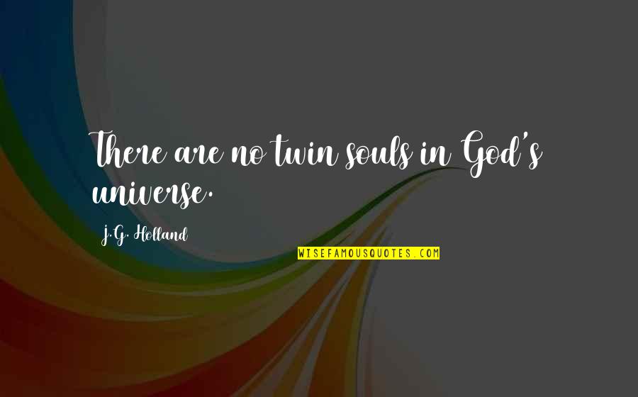 Funny Messed Up Life Quotes By J.G. Holland: There are no twin souls in God's universe. Funny Messed Up Life Quotes By J.G. Holland: There are no twin souls in God's universe.