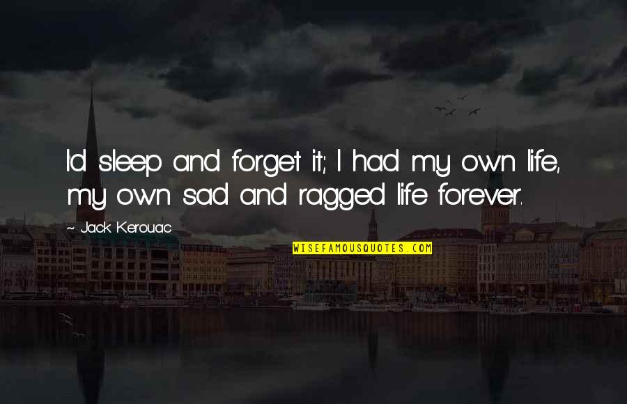 Funny Messy Hair Quotes By Jack Kerouac: I'd sleep and forget it; I had my