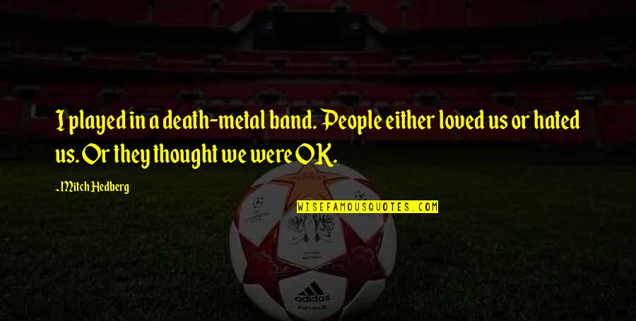 Funny Metal Band Quotes By Mitch Hedberg: I played in a death-metal band. People either