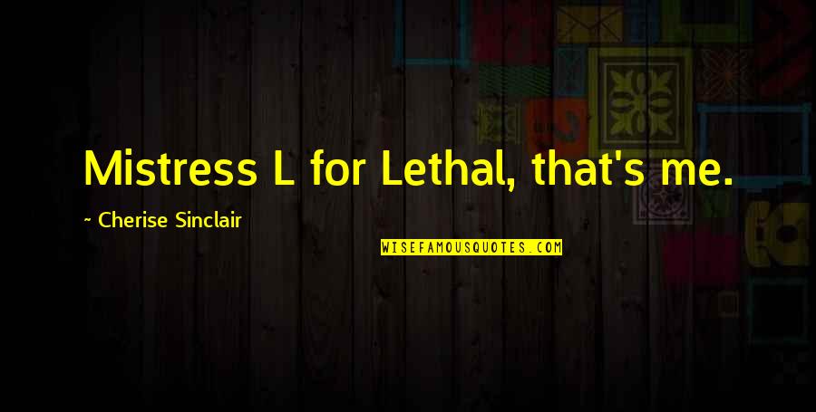 Funny Metrosexual Quotes By Cherise Sinclair: Mistress L for Lethal, that's me.