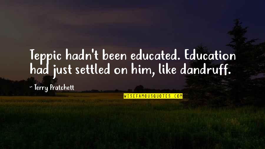 Funny Mexican Quotes By Terry Pratchett: Teppic hadn't been educated. Education had just settled