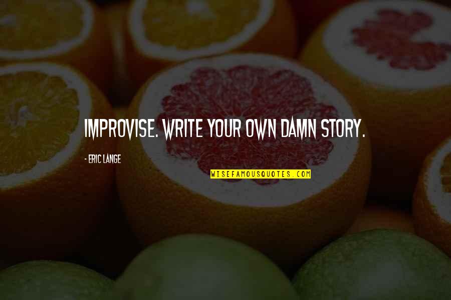 Funny Mice Quotes By Eric Lange: Improvise. Write your own damn story.