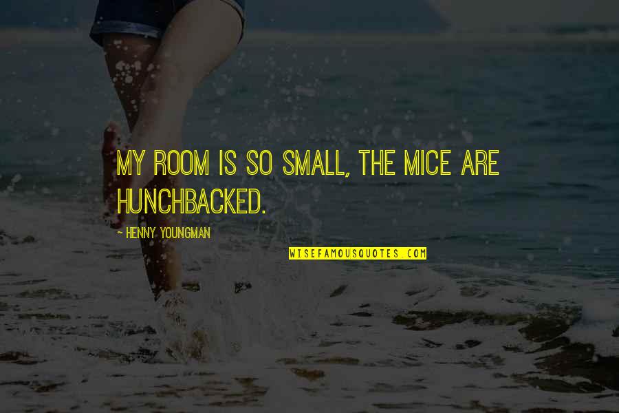 Funny Mice Quotes By Henny Youngman: My room is so small, the mice are Funny Mice Quotes By Henny Youngman: My room is so small, the mice are