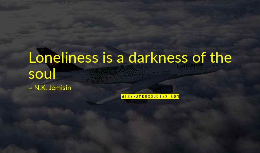 Funny Michael De Santa Quotes By N.K. Jemisin: Loneliness is a darkness of the soul Funny Michael De Santa Quotes By N.K. Jemisin: Loneliness is a darkness of the soul
