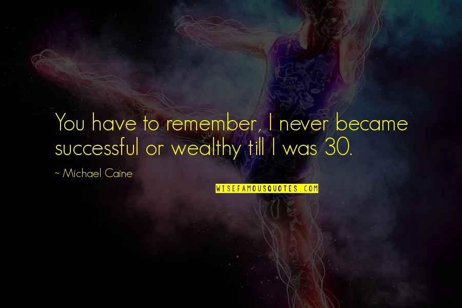 Funny Michael Mcintyre Quotes By Michael Caine: You have to remember, I never became successful