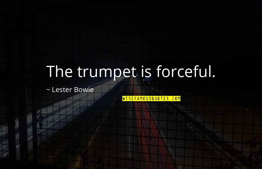 Funny Michigan State Quotes By Lester Bowie: The trumpet is forceful.