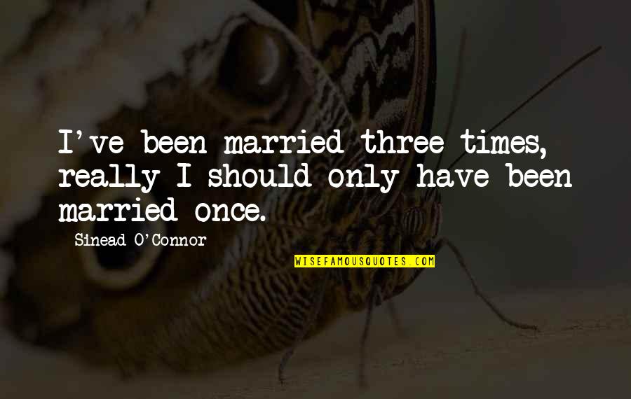 Funny Microbiology Quotes By Sinead O'Connor: I've been married three times, really I should
